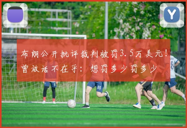 布朗公开批评裁判被罚3.5万美元!曾放话不在乎:想罚多少罚多少