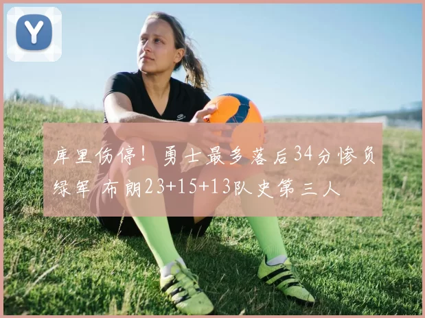 库里伤停！勇士最多落后34分惨负绿军 布朗23+15+13队史第三人