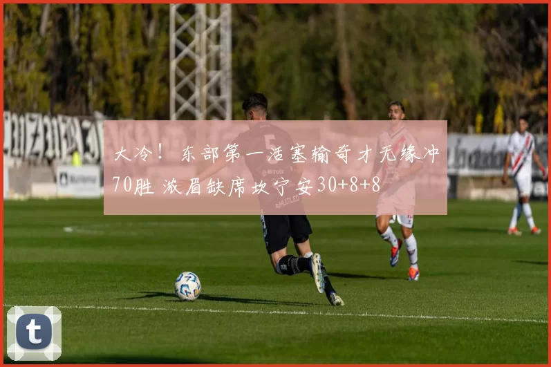 大冷！东部第一活塞输奇才无缘冲70胜 浓眉缺席坎宁安30+8+8